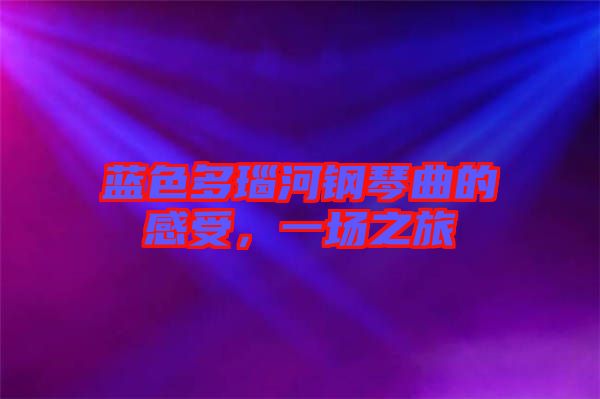 藍色多瑙河鋼琴曲的感受，一場之旅