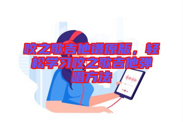 咬之歌吉他譜原版，輕松學習咬之歌吉他彈唱方法