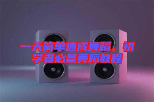 一天簡單速成舞蹈，初學者必備舞蹈教程