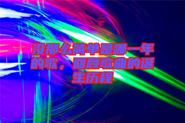 沒那么簡單是哪一年的歌，回顧歌曲的誕生歷程