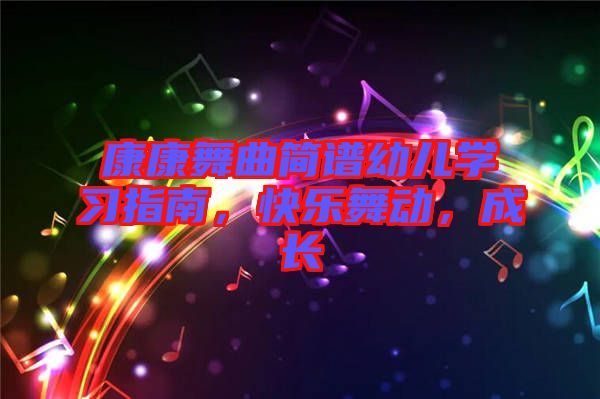 康康舞曲簡譜幼兒學習指南，快樂舞動，成長