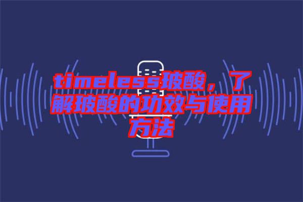 timeless玻酸，了解玻酸的功效與使用方法
