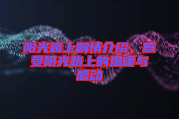 陽光路上劇情介紹，感受陽光路上的溫暖與感動