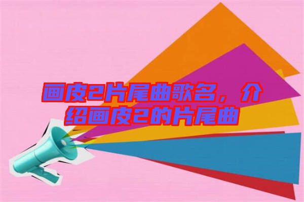 畫(huà)皮2片尾曲歌名，介紹畫(huà)皮2的片尾曲