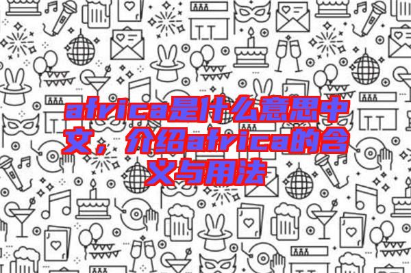 africa是什么意思中文，介紹africa的含義與用法