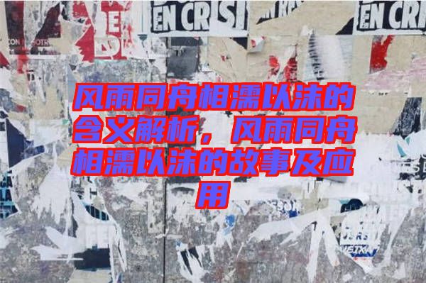 風雨同舟相濡以沫的含義解析，風雨同舟相濡以沫的故事及應用