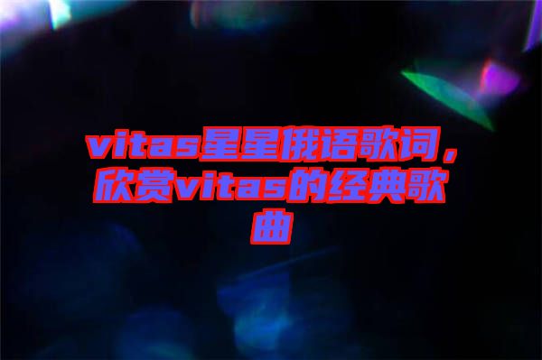 vitas星星俄語歌詞，欣賞vitas的經典歌曲