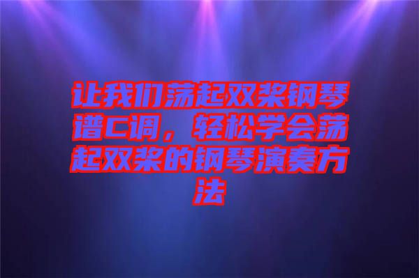 讓我們蕩起雙槳鋼琴譜C調，輕松學會蕩起雙槳的鋼琴演奏方法