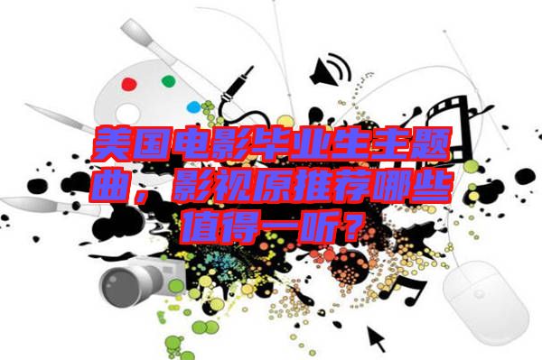 美國(guó)電影畢業(yè)生主題曲，影視原推薦哪些值得一聽(tīng)？
