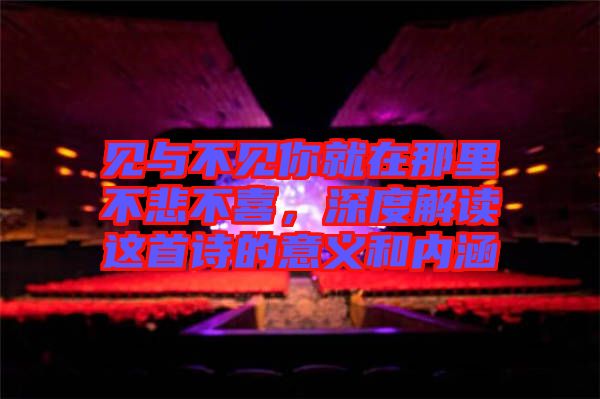 見與不見你就在那里不悲不喜，深度解讀這首詩的意義和內涵