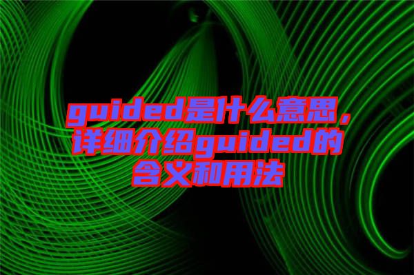 guided是什么意思，詳細介紹guided的含義和用法