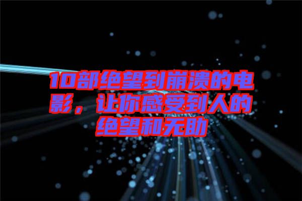 10部絕望到崩潰的電影，讓你感受到人的絕望和無助