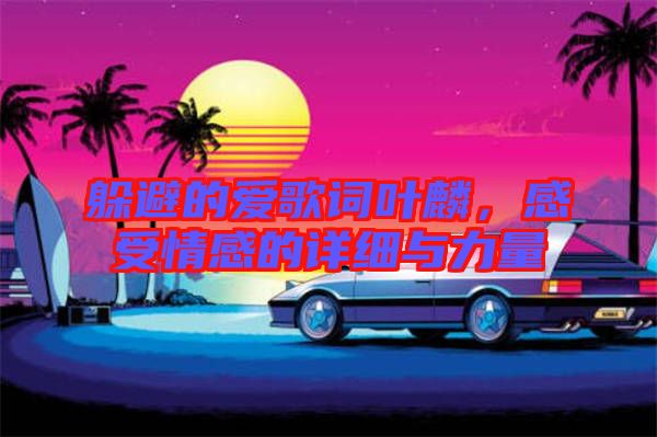躲避的愛歌詞葉麟，感受情感的詳細與力量