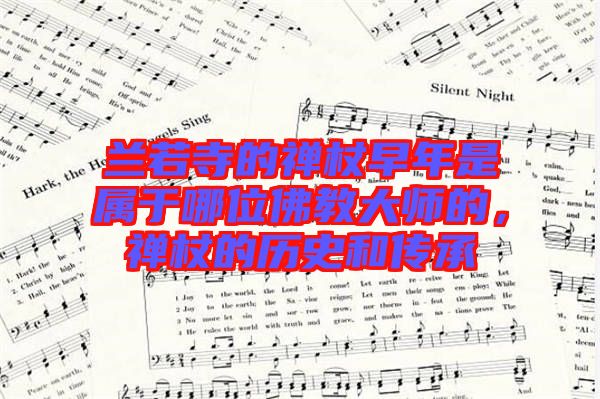 蘭若寺的禪杖早年是屬于哪位佛教大師的，禪杖的歷史和傳承