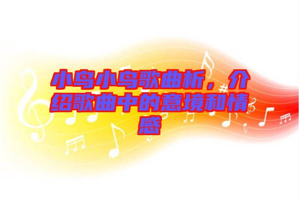 小鳥小鳥歌曲析，介紹歌曲中的意境和情感