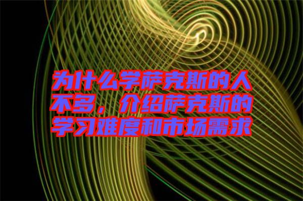 為什么學(xué)薩克斯的人不多，介紹薩克斯的學(xué)習(xí)難度和市場需求