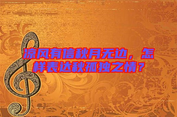 涼風(fēng)有信秋月無邊，怎樣表達秋孤獨之情？