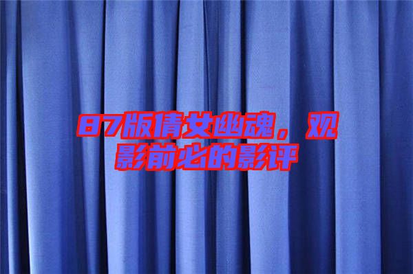 87版倩女幽魂，觀影前必的影評
