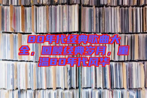 80年代經典歌曲大全，回顧經典歲月，重溫80年代風華