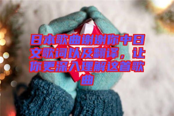 日本歌曲謝謝你中日文歌詞以及翻譯，讓你更深入理解這首歌曲