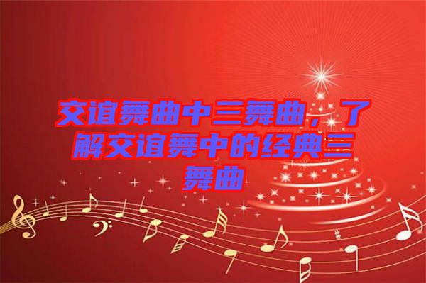 交誼舞曲中三舞曲，了解交誼舞中的經(jīng)典三舞曲