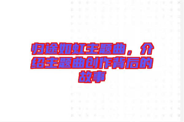 歸途如虹主題曲，介紹主題曲創作背后的故事