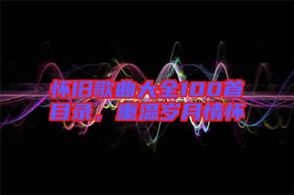 懷舊歌曲大全100首目錄，重溫歲月情懷