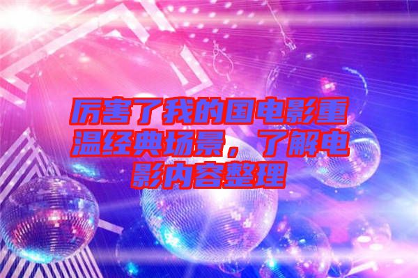 厲害了我的國電影重溫經典場景，了解電影內容整理