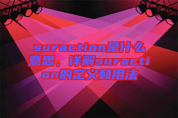suraction是什么意思，詳解suraction的定義和用法