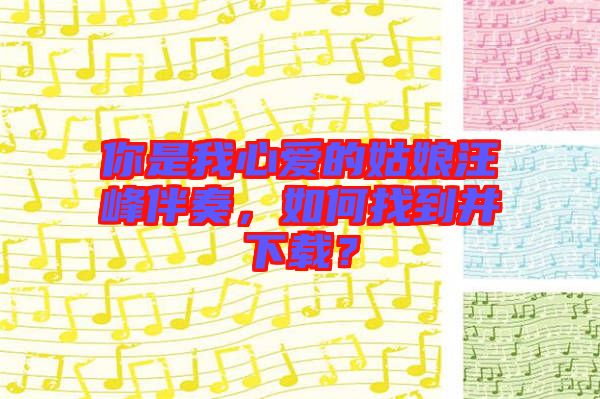 你是我心愛的姑娘汪峰伴奏，如何找到并下載？