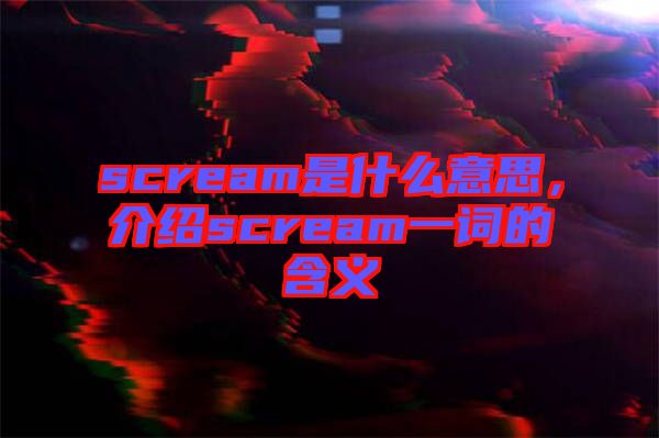scream是什么意思，介紹scream一詞的含義