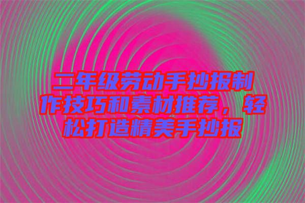 二年級勞動手抄報制作技巧和素材推薦，輕松打造精美手抄報