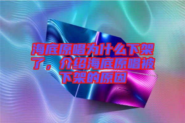 海底原唱為什么下架了，介紹海底原唱被下架的原因