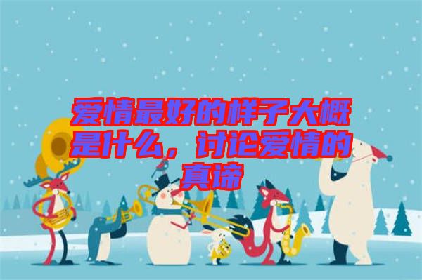 愛情最好的樣子大概是什么，討論愛情的真諦