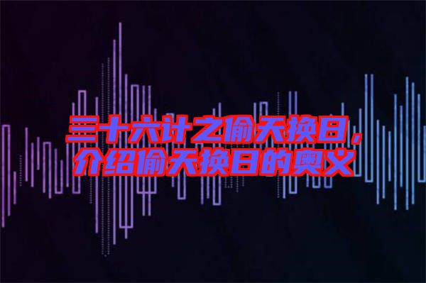 三十六計(jì)之偷天換日，介紹偷天換日的奧義