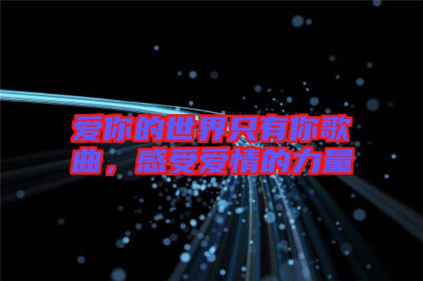 愛你的世界只有你歌曲，感受愛情的力量