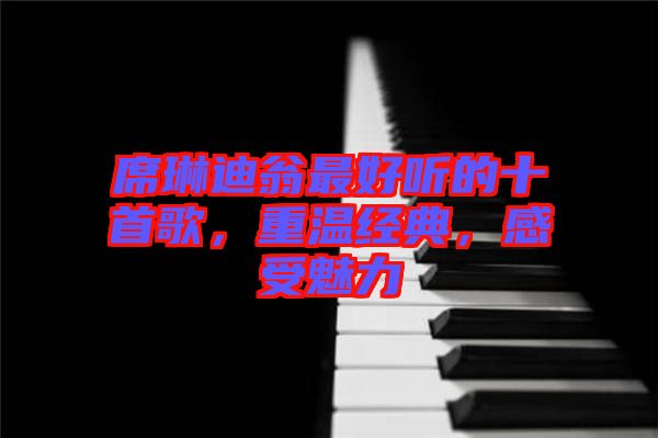 席琳迪翁最好聽的十首歌，重溫經典，感受魅力