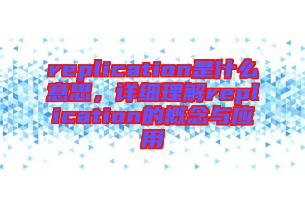 replication是什么意思，詳細(xì)理解replication的概念與應(yīng)用