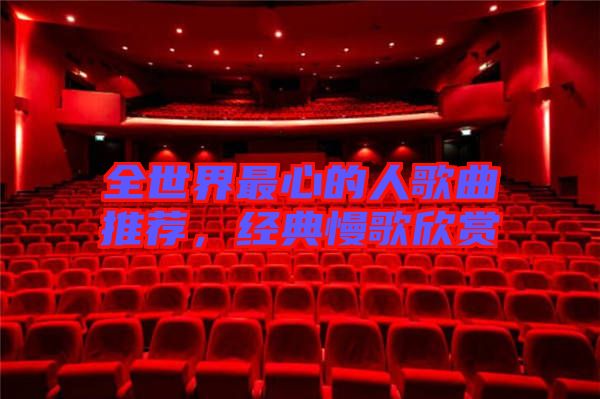 全世界最心的人歌曲推薦，經典慢歌欣賞