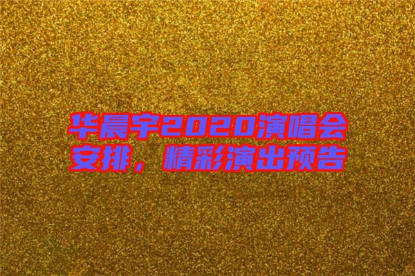華晨宇2020演唱會安排，精彩演出預(yù)告