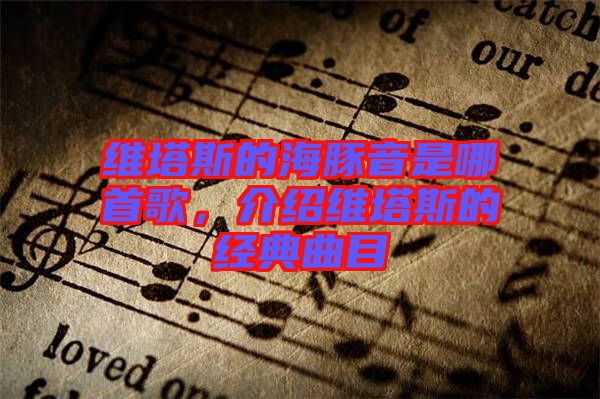 維塔斯的海豚音是哪首歌，介紹維塔斯的經典曲目