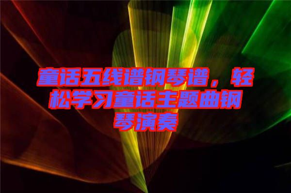 童話五線譜鋼琴譜，輕松學習童話主題曲鋼琴演奏