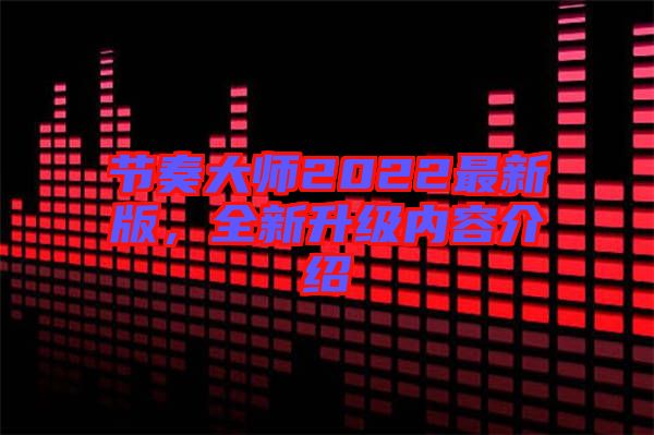 節(jié)奏大師2022最新版，全新升級內(nèi)容介紹