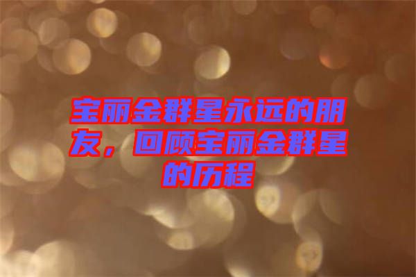 寶麗金群星永遠的朋友，回顧寶麗金群星的歷程