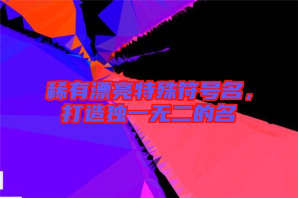 稀有漂亮特殊符號(hào)名，打造獨(dú)一無(wú)二的名