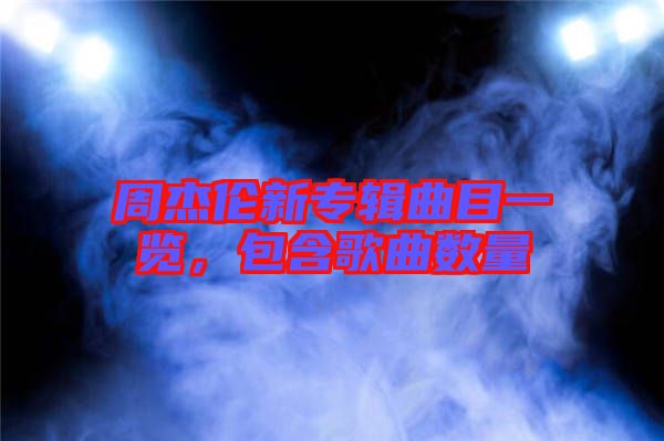 周杰倫新專輯曲目一覽，包含歌曲數量