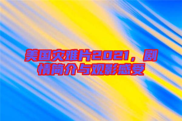 美國災難片2021，劇情簡介與觀影感受