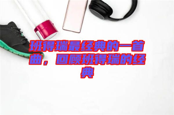 班得瑞最經(jīng)典的一首曲，回顧班得瑞的經(jīng)典
