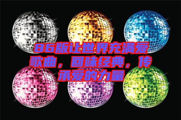 86版讓世界充滿愛歌曲，回味經典，傳承愛的力量