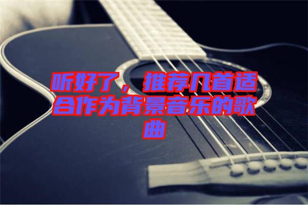 聽(tīng)好了，推薦幾首適合作為背景音樂(lè)的歌曲